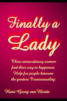 Finally a Lady: Three extraordinary women find their way to happiness. Help for people between the genders Transsexuality..