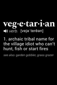 Vegetarian (verb. [veje'tereen]) 1. archaic tribal name for the village idiot who can't hunt, fish or start fires . (see also: garden gobbler, grass ... Page, Wide Ruled 6” x 9” Blank Lined Journal