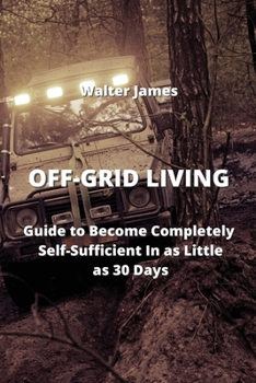 Paperback Off-Grid Living: Guide To Become Completly Self-Sufficient In As Little as 30 Days Book