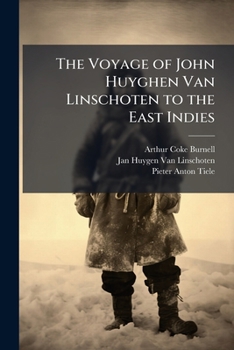 The Voyage of John Huyghen Van Linschoten to the East Indies: From the Old English Translation of 1598 : The First Book, Containing His Description of the East
