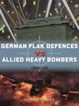German Flak Defences Vs Allied Heavy Bombers: 1942-45 - Book #98 of the Osprey Duel
