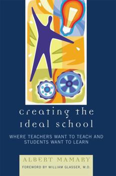 Paperback Creating the Ideal School: Where Teachers Want to Teach and Students Want to Learn Book