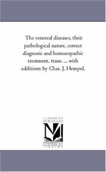 Paperback The Venereal Diseases, Their Pathological Nature, Correct Diagnosis and Homoeopathic Treatment, Trans. ... with Additions by Chas. J. Hempel. Book