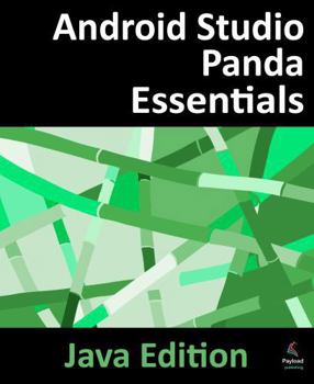 Android Studio Panda Essentials - Java Edition: Developing Android Apps Using Android Studio Panda and Java