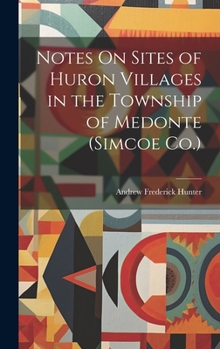 Hardcover Notes On Sites of Huron Villages in the Township of Medonte (Simcoe Co.) Book