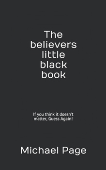 Paperback The believers little black book: If you think it doesn't matter, Guess Again! Book