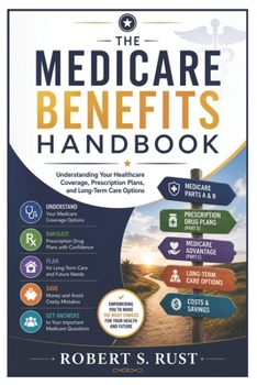 The Medicare Benefits Handbook: Understanding Your Healthcare Coverage, Prescription Plans, and Long-Term Care Options