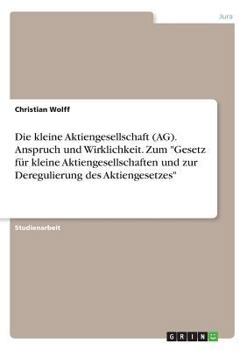 Paperback Die kleine Aktiengesellschaft (AG). Anspruch und Wirklichkeit. Zum "Gesetz für kleine Aktiengesellschaften und zur Deregulierung des Aktiengesetzes" [German] Book