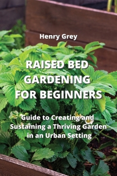 Paperback Raised Bed Gardening for Beginners: Guide to Creating and Sustaining a Thriving Garden in an Urban Setting Book