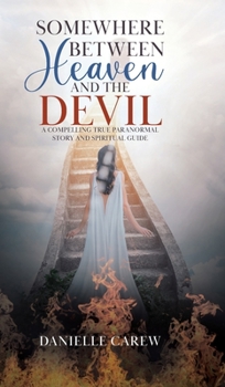 Hardcover Somewhere Between Heaven and the Devil: A Compelling True Paranormal Story and Spiritual Guide Book