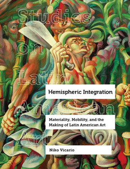 Hemispheric Integration: Materiality, Mobility, and the Making of Latin American Art - Book  of the Studies on Latin American Art