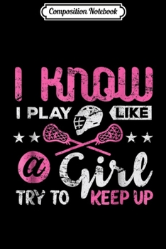 Paperback Composition Notebook: Lacrosse I Know I Play Like Girl Try To Keep Up Gift Journal/Notebook Blank Lined Ruled 6x9 100 Pages Book