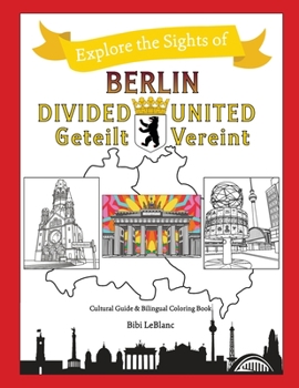 Berlin Divided - Berlin United: Berlin Geteilt - Berlin Vereint (Explore the Sights)