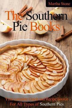 Paperback The Southern Pie Book: Your Complete Guide and Recipe Source For All Types of Southern Pies Book