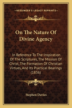 Paperback On The Nature Of Divine Agency: In Reference To The Inspiration Of The Scriptures, The Mission Of Christ, The Formation Of Christian Virtues, And Its Book