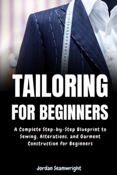 Paperback Tailoring For Beginners: Complete Step-by-Step Blueprint to Sewing, Alterations, and Garment Construction for Beginner Book