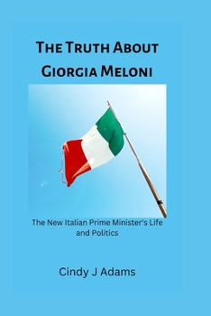 Paperback The Truth About Giorgia Meloni: The New Italian Prime Minister's Life and Politics Book