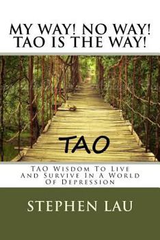 Paperback My Way! No Way! TAO IS THE WAY!: TAO Wisdom To Live And Survive In A World Of Depression Book