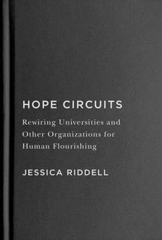 Hardcover Hope Circuits: Rewiring Universities and Other Organizations for Human Flourishing Book