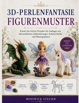 3D-PERLENFANTASIE FIGURENMUSTER: Schritt-für-Schritt-Projekte für Anfänger mit übersichtlichen Zählanleitungen, Kabelverläufen und Montageplänen (German Edition)