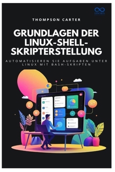 Grundlagen der Linux-Shell-Skripterstellung: Automatisieren Sie Aufgaben unter Linux mit Bash-Skripten (German Edition)