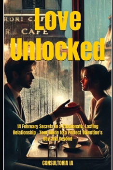 Love Unlocked: 14 February Secrets to a Passionate, Lasting Relationship – Your Guide to a Perfect Valentine's Day and Beyond (MISCELLANNEA)