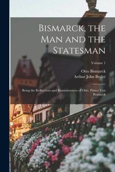 Bismarck: The Man & the Statesman, Vol. 1