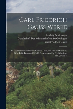 Paperback Carl Friedrich Gauss Werke: Bd. Mathematische Physik (Various Texts, in Latin and German, Orig. Publ. Between 1803-1845, Annotated by E.J. Scherin [German] Book