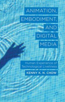 Hardcover Animation, Embodiment, and Digital Media: Human Experience of Technological Liveliness Book