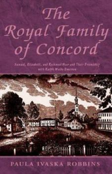 Paperback The Royal Family of Concord: Samuel, Elizabeth, and Rockwood Hoar and Their Friendship With Ralph Waldo Emerson Book