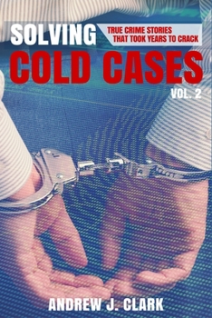 Paperback Solving Cold Cases Vol. 2: True Crime Stories That Took Years to Crack Book