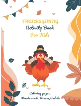 Paperback Thanksgiving Activity Book For Kids: . A Fun Activity Book for ALL Ages Coloring Pages, Word Search Puzzles, Mazes, Sudoku will improve imagination Book