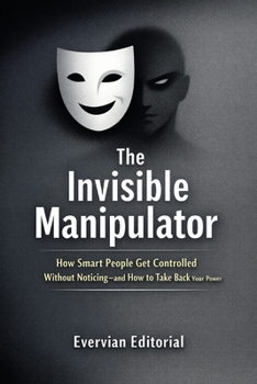 Paperback The Invisible Manipulator: How Smart People Get Controlled Without Noticing-and How to Take Back Your Power Book
