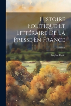 Paperback Histoire Politique Et Littéraire De La Presse En France; Volume 8 [French] Book