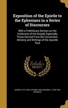 Hardcover Exposition of the Epistle to the Ephesians in a Series of Discourses: With a Preliminary Sermon on the Evidences of the Gospel, Especially Those Deriv Book