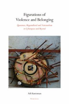 Paperback Figurations of Violence and Belonging: Queerness, Migranthood and Nationalism in Cyberspace and Beyond Book