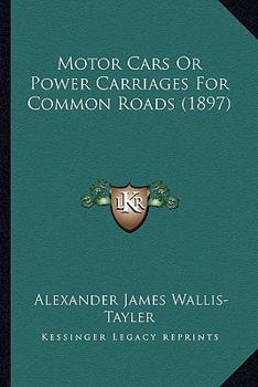 Paperback Motor Cars or Power Carriages for Common Roads (1897) Book