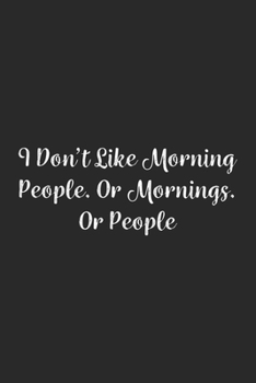 I Don't Like Morning People. Or Mornings. Or People.: Lined Notebook / Journal Gift, 100 Pages, 6x9, Soft Cover, Matte Finish