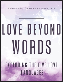 Paperback Love Beyond Words: Exploring the Five Languages: Understanding, Embracing, and Celebrating Love Book