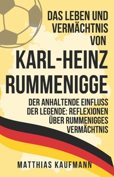 Das Leben und Vermächtnis von Karl-Heinz Rummenigge: Der anhaltende Einfluss der Legende: Reflexionen über Rummenigges Vermächtnis