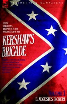 Kershaw's Brigade - volume 1 - South Carolina's Regiments in the American Civil War - Manassas, Seven Pines, Sharpsburg (Antietam), Fredricksburg, Chancellorsville, ... Chattanooga, Fort Sanders & Bea