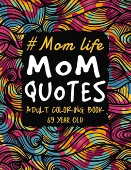 Paperback Mom Life Mom Quotes Adult Coloring Book 69 Year Old: Funny Mom Quotes and Patterns for Relaxation, Stress Relief and Mindfulness. A Snarky Floral Mand Book