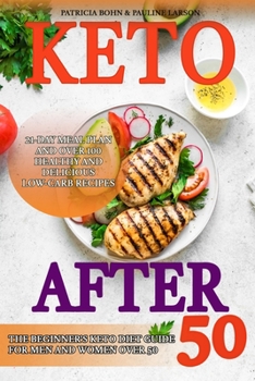 Keto After 50: The Beginner's Keto Diet Guide for Men and Women Over 50 with 21-Day Meal Plan and Over 100 Healthy and Delicious Low-Carb Recipes