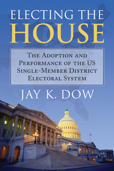 Paperback Electing the House: The Adoption and Performance of the U.S. Single-Member District Electoral System Book