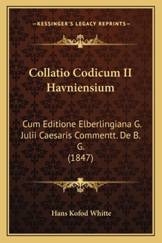 Paperback Collatio Codicum II Havniensium: Cum Editione Elberlingiana G. Julii Caesaris Commentt. De B. G. (1847) [Latin] Book
