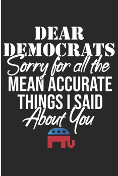 Paperback Dear Democrats Sorry For All The Mean Accurate Things I Said About You: Funny Republican Party Blank Lined Note Book