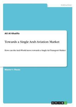 Paperback Towards a Single Arab Aviation Market: How can the Arab World move towards a Single Air Transport Market Book