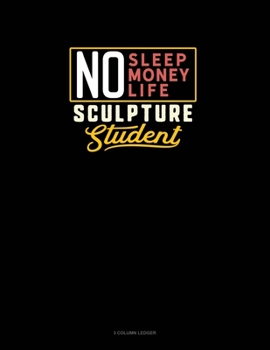 Paperback No Sleep. No Money. No Life. Sculpture Student: 3 Column Ledger Book