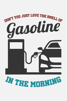 Fuel Log Book Don't You Just Love The Smell Of Gasoline In The Morning: Vehicle Maintenance, Fuel Costs And Mileage Record Book (Gasoline Expense Tracker Notebooks)