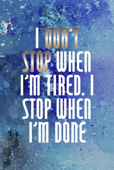 I Don't Stop When I'm Tired. I Stop When I'm Done: Perseverance Notebook Journal Composition Blank Lined Diary Notepad 120 Pages Paperback Blue